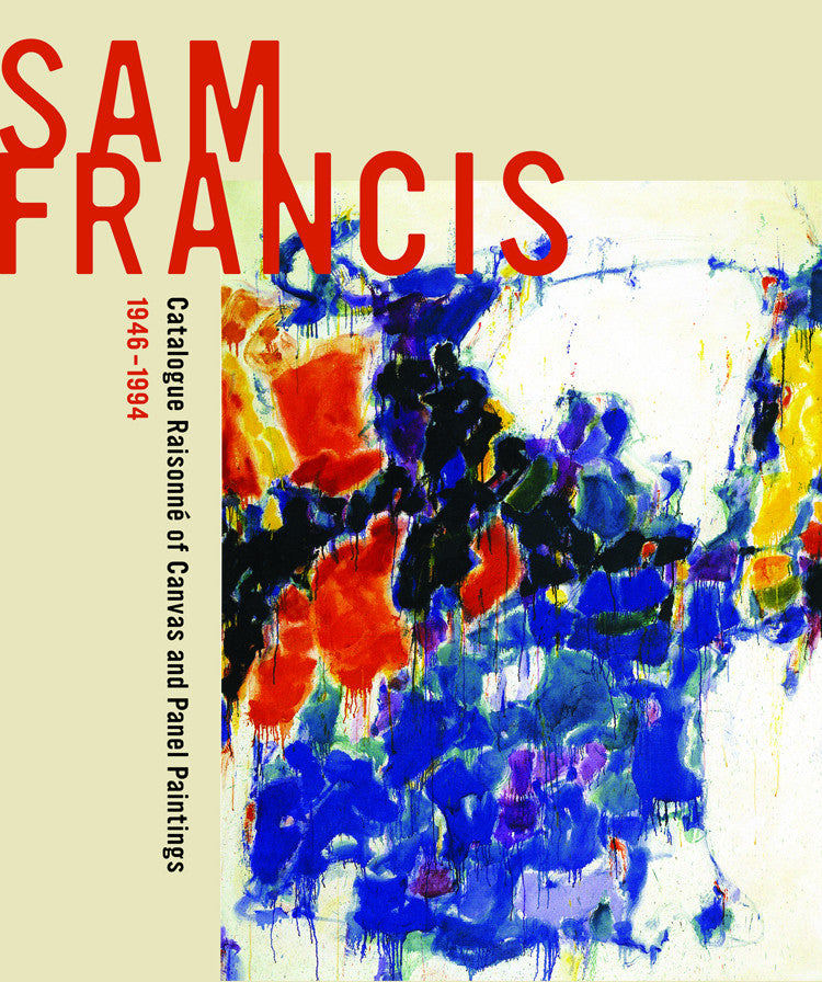Sam Francis: Catalogue Raisonné of Canvas and Panel Paintings, 1946–1994 ** BOOK ONLY
