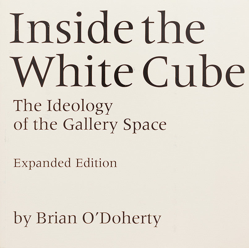 Inside the White Cube: The Ideology of the Gallery Space (Expanded Edition)